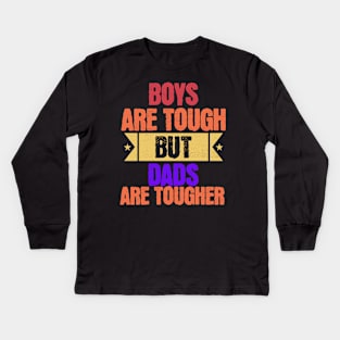 Boys Are Tough But Dads Are Tougher Kids Long Sleeve T-Shirt